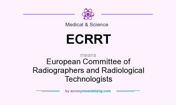 What does ECRRT mean? It stands for European Committee of Radiographers and Radiological Technologists