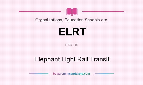 What does ELRT mean? It stands for Elephant Light Rail Transit