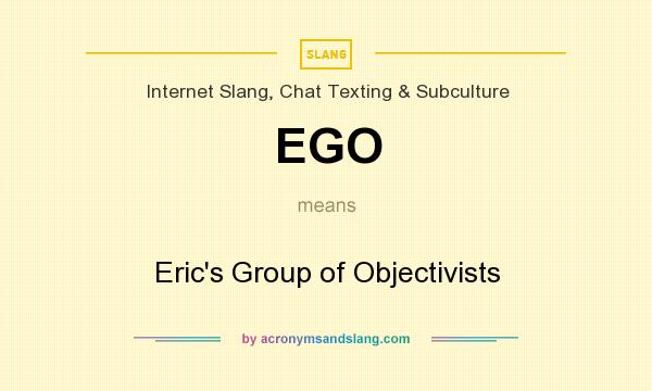 What does EGO mean? It stands for Eric`s Group of Objectivists