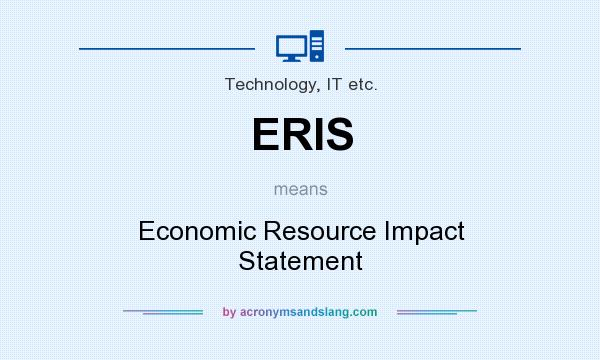 What does ERIS mean? It stands for Economic Resource Impact Statement
