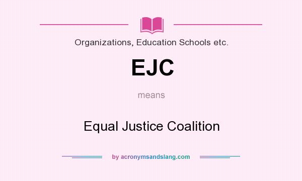 What does EJC mean? It stands for Equal Justice Coalition