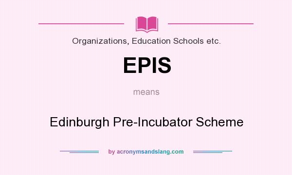 What does EPIS mean? It stands for Edinburgh Pre-Incubator Scheme