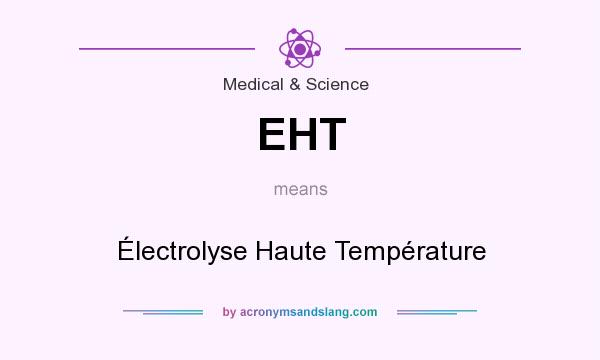 What does EHT mean? It stands for Électrolyse Haute Température
