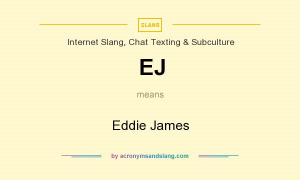 What does EJ mean? It stands for Eddie James