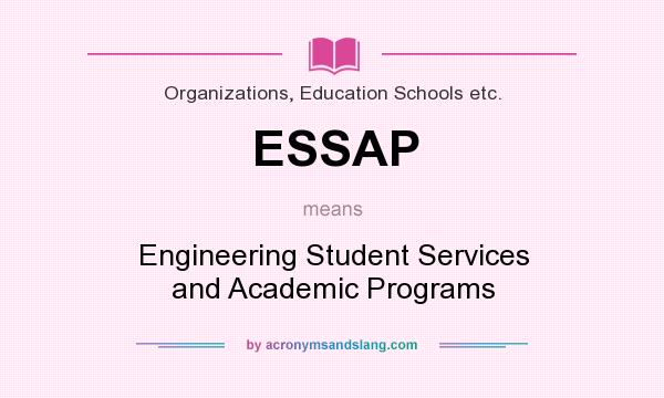 What does ESSAP mean? It stands for Engineering Student Services and Academic Programs