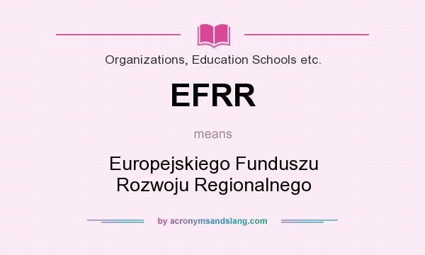What does EFRR mean? It stands for Europejskiego Funduszu Rozwoju Regionalnego