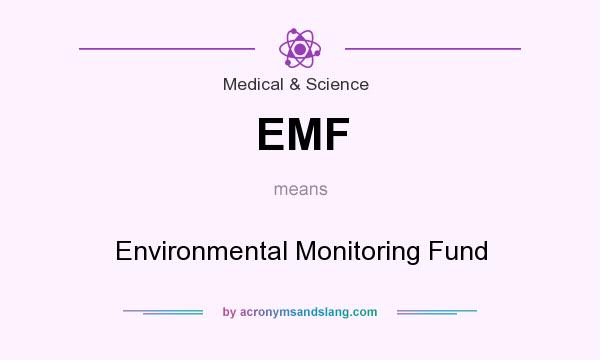 What does EMF mean? It stands for Environmental Monitoring Fund