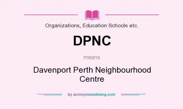 What does DPNC mean? It stands for Davenport Perth Neighbourhood Centre
