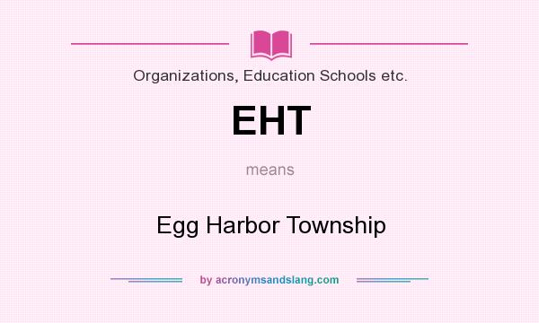 What does EHT mean? It stands for Egg Harbor Township