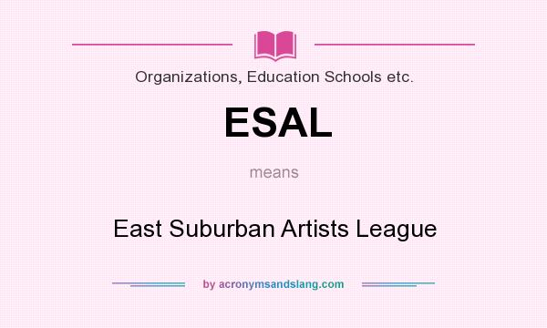 What does ESAL mean? It stands for East Suburban Artists League