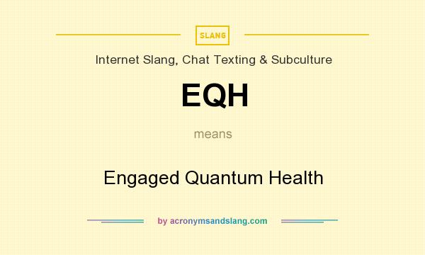 What does EQH mean? It stands for Engaged Quantum Health