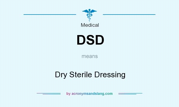 What does DSD mean? It stands for Dry Sterile Dressing