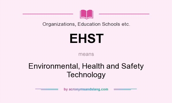 What does EHST mean? It stands for Environmental, Health and Safety Technology