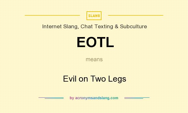 What does EOTL mean? It stands for Evil on Two Legs