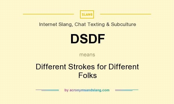What does DSDF mean? It stands for Different Strokes for Different Folks