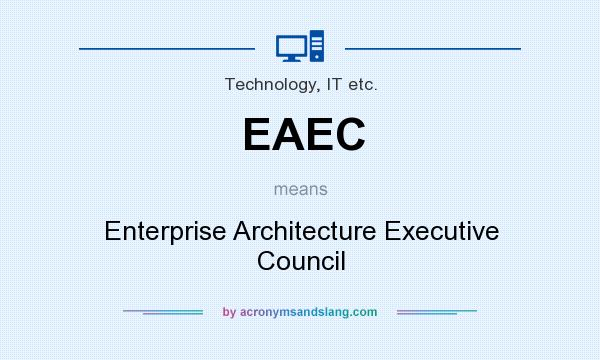 What does EAEC mean? It stands for Enterprise Architecture Executive Council