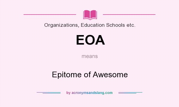What does EOA mean? It stands for Epitome of Awesome