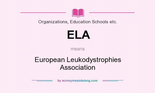 What does ELA mean? It stands for European Leukodystrophies Association