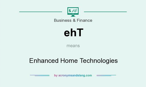 What does ehT mean? It stands for Enhanced Home Technologies