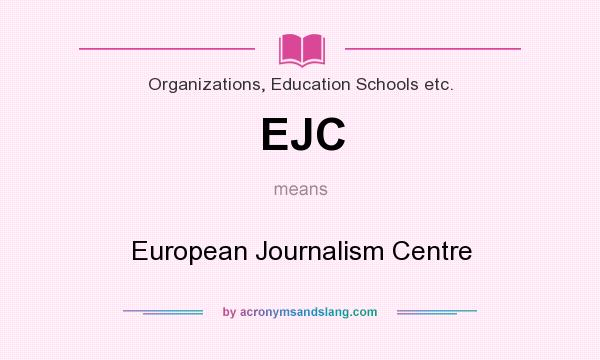 What does EJC mean? It stands for European Journalism Centre