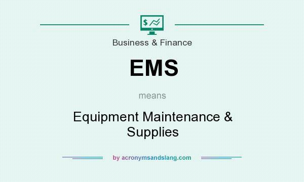 What does EMS mean? It stands for Equipment Maintenance & Supplies