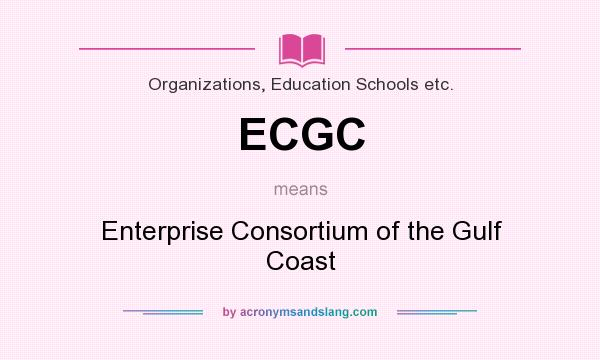 What does ECGC mean? It stands for Enterprise Consortium of the Gulf Coast