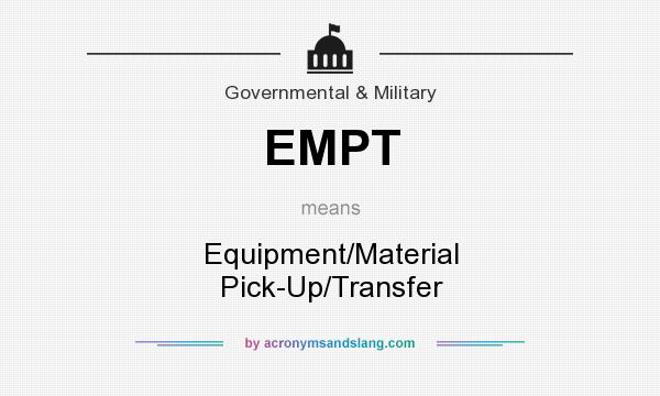 What does EMPT mean? It stands for Equipment/Material Pick-Up/Transfer
