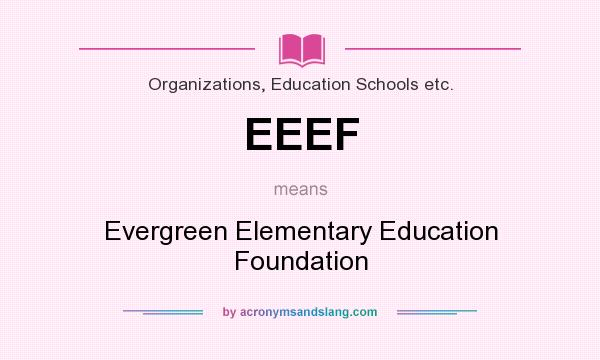 What does EEEF mean? It stands for Evergreen Elementary Education Foundation