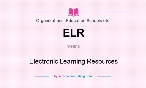 What does ELR mean? It stands for Electronic Learning Resources