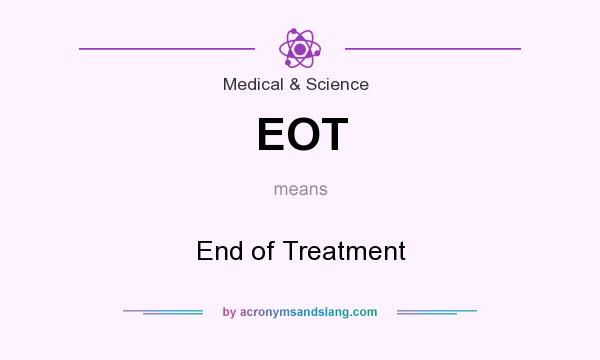 What does EOT mean? It stands for End of Treatment