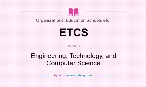 What does ETCS mean? It stands for Engineering, Technology, and Computer Science