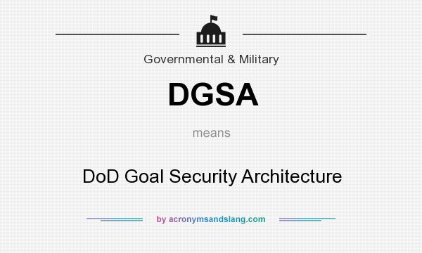 What does DGSA mean? It stands for DoD Goal Security Architecture