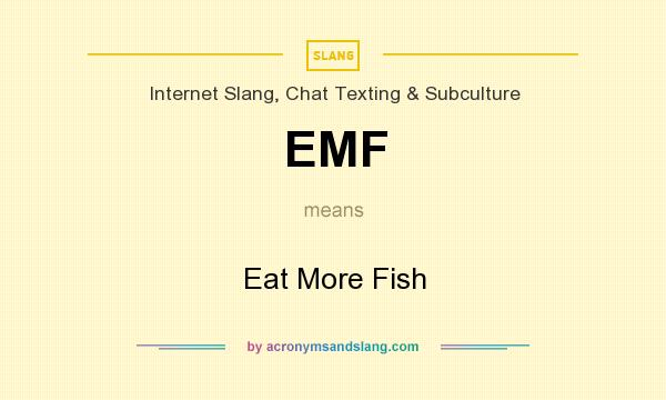 What does EMF mean? It stands for Eat More Fish