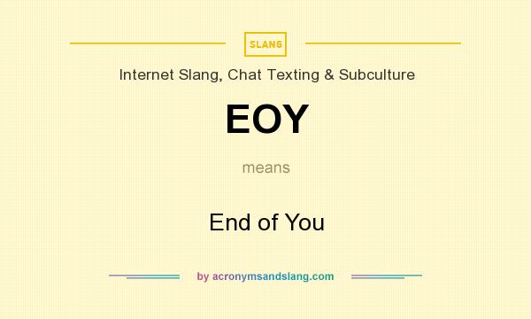 What does EOY mean? It stands for End of You