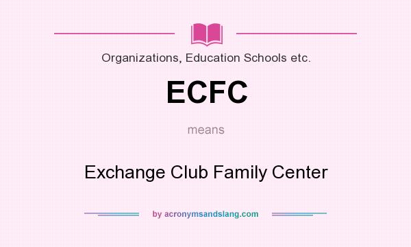 What does ECFC mean? It stands for Exchange Club Family Center