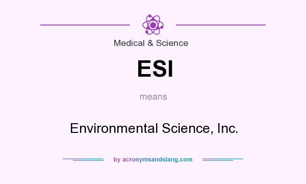 What does ESI mean? It stands for Environmental Science, Inc.