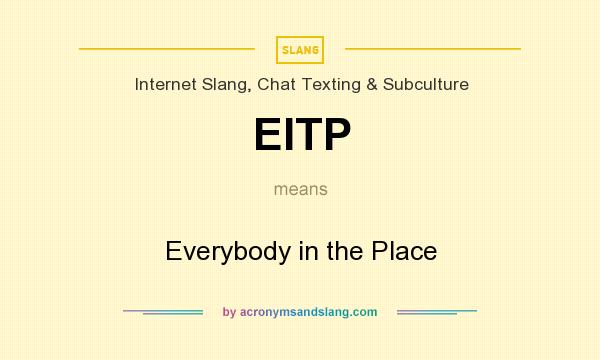 What does EITP mean? It stands for Everybody in the Place