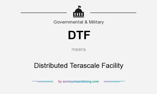 What does DTF mean? It stands for Distributed Terascale Facility