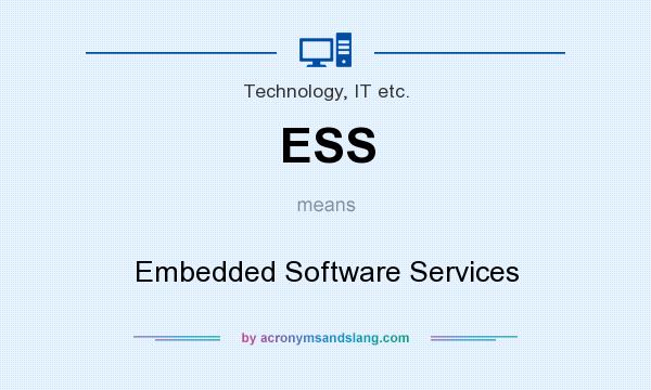 What does ESS mean? It stands for Embedded Software Services