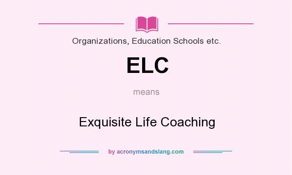 What does ELC mean? It stands for Exquisite Life Coaching