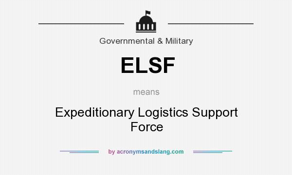What does ELSF mean? It stands for Expeditionary Logistics Support Force