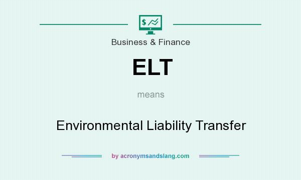 What does ELT mean? It stands for Environmental Liability Transfer