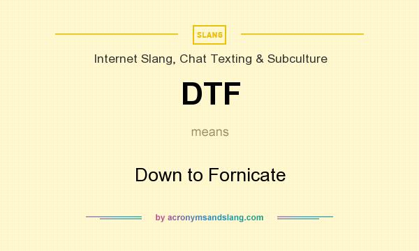 What does DTF mean? It stands for Down to Fornicate