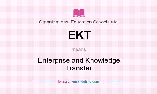 What does EKT mean? It stands for Enterprise and Knowledge Transfer