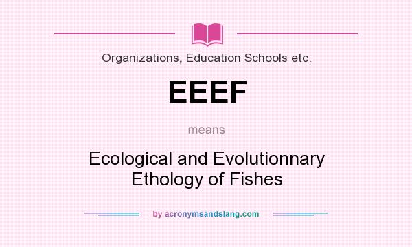 What does EEEF mean? It stands for Ecological and Evolutionnary Ethology of Fishes