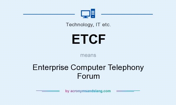 What does ETCF mean? It stands for Enterprise Computer Telephony Forum