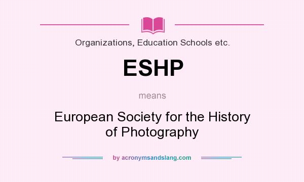 What does ESHP mean? It stands for European Society for the History of Photography