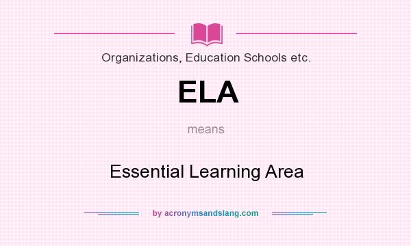 What does ELA mean? It stands for Essential Learning Area