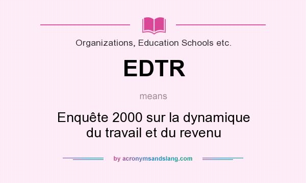 What does EDTR mean? It stands for Enquête 2000 sur la dynamique du travail et du revenu