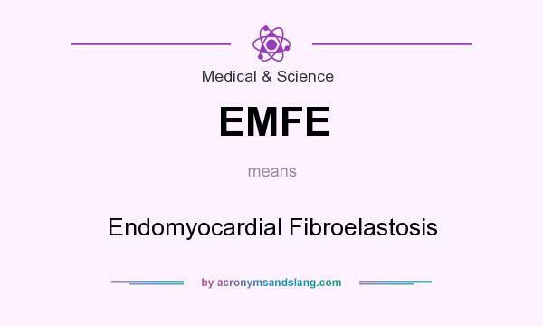 What does EMFE mean? It stands for Endomyocardial Fibroelastosis